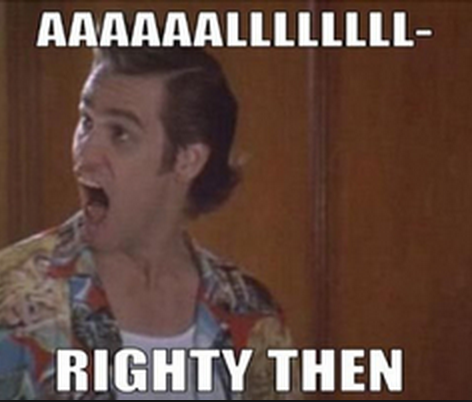 Ace Ventura alrighty then meme Imgur