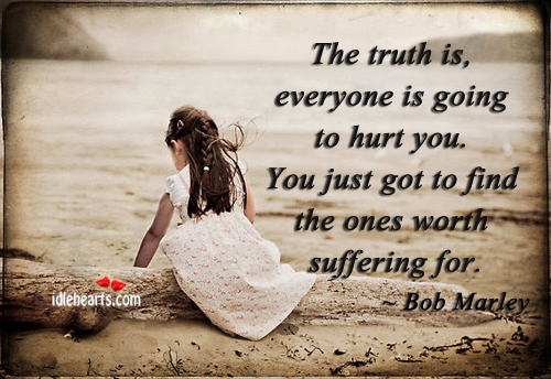 truth is everyone is going to hurt you