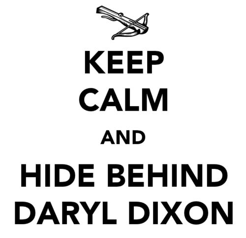 Keep calm and hide behind Daryl Dixon.