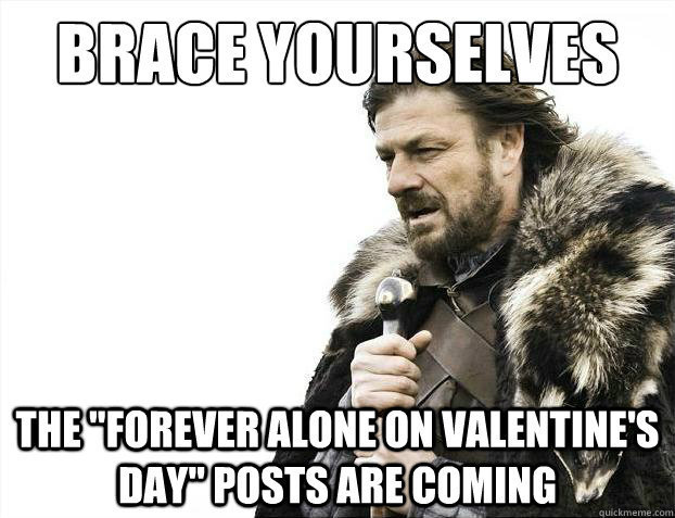 brace yourselves valentines day