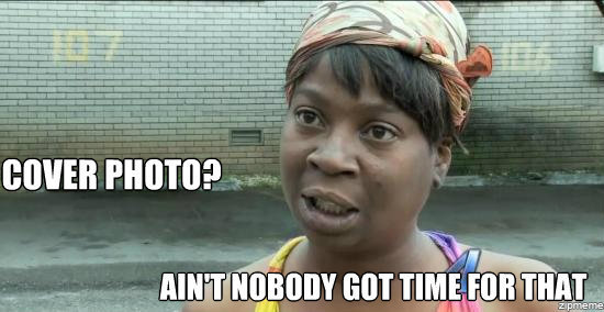 Facebook cover photo ain't nobody got time for that