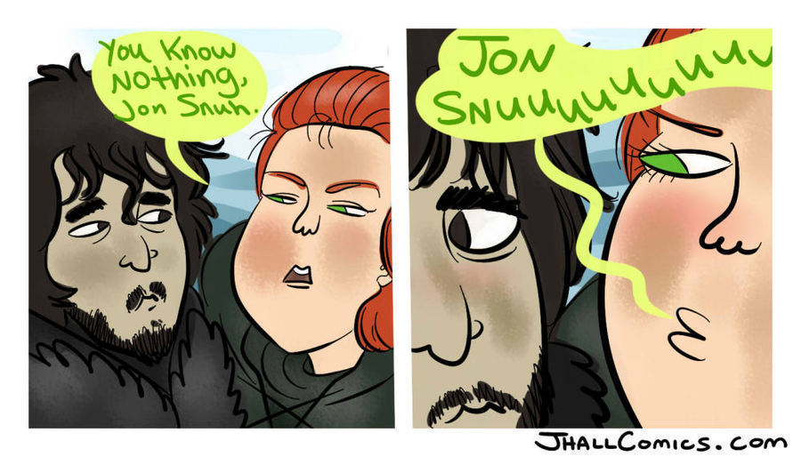 You know nothing Jon snu snuu snuuu snuuuu snuuuuu snuuuuuu snuuuuuuu