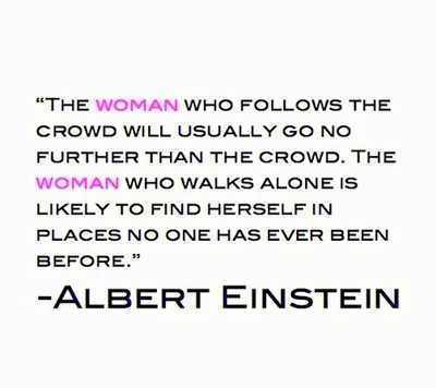 Einstein quote woman who walks alone find herself in places no one has ever been before