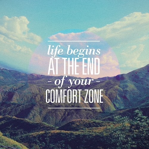 life begins at the end of your comfort zone