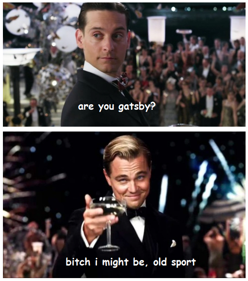 bitch I might be meme great gatsby