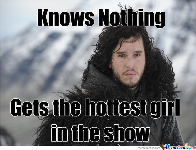 Jon snow meme known nothing gets hottest girl