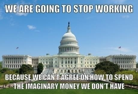 government shutdown meme we are going to stop working because we can't agree on how to spend the imaginary money we don't have Imgur