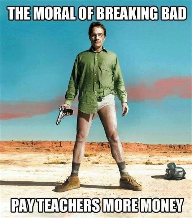 moral of Breaking Bad meme pay teachers more money Imgur