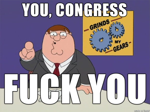 you Congress FUCK YOU meme Grinds My Gears Peter Griffin Family Guy Imgur