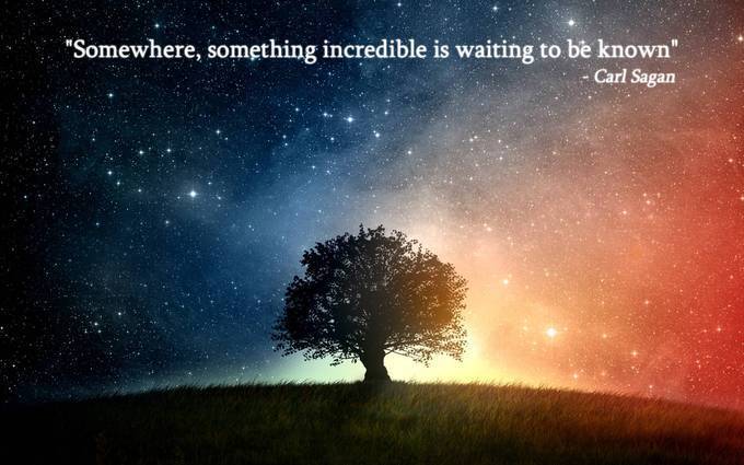 Somewhere something incredible is waiting to be known Carl Sagan