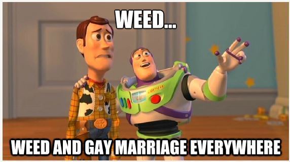 Weed Weed and Gay Marriage everywhere 