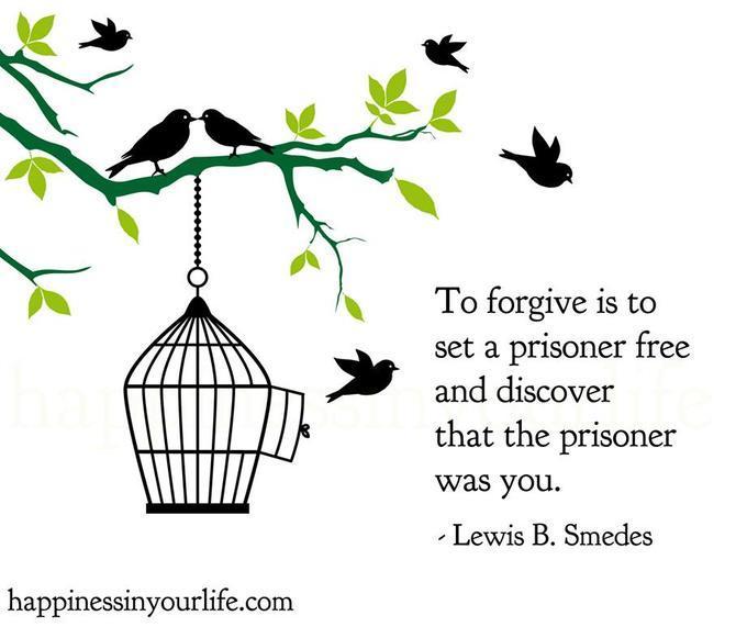 To forgive is to set a prisoner free and discover that the prisoner was you Lewis B Smedes