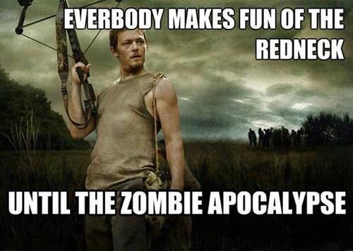 Everybody makes fun of the redneck until the Zombie Apocalypse 