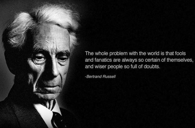 The whole problem with the world is that fools and fanatics are so certain of themselves and wiser people full of doubts Bertrand Russell